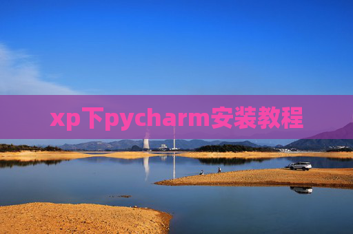 xp下pycharm安装教程 xp下pycharm安装教程